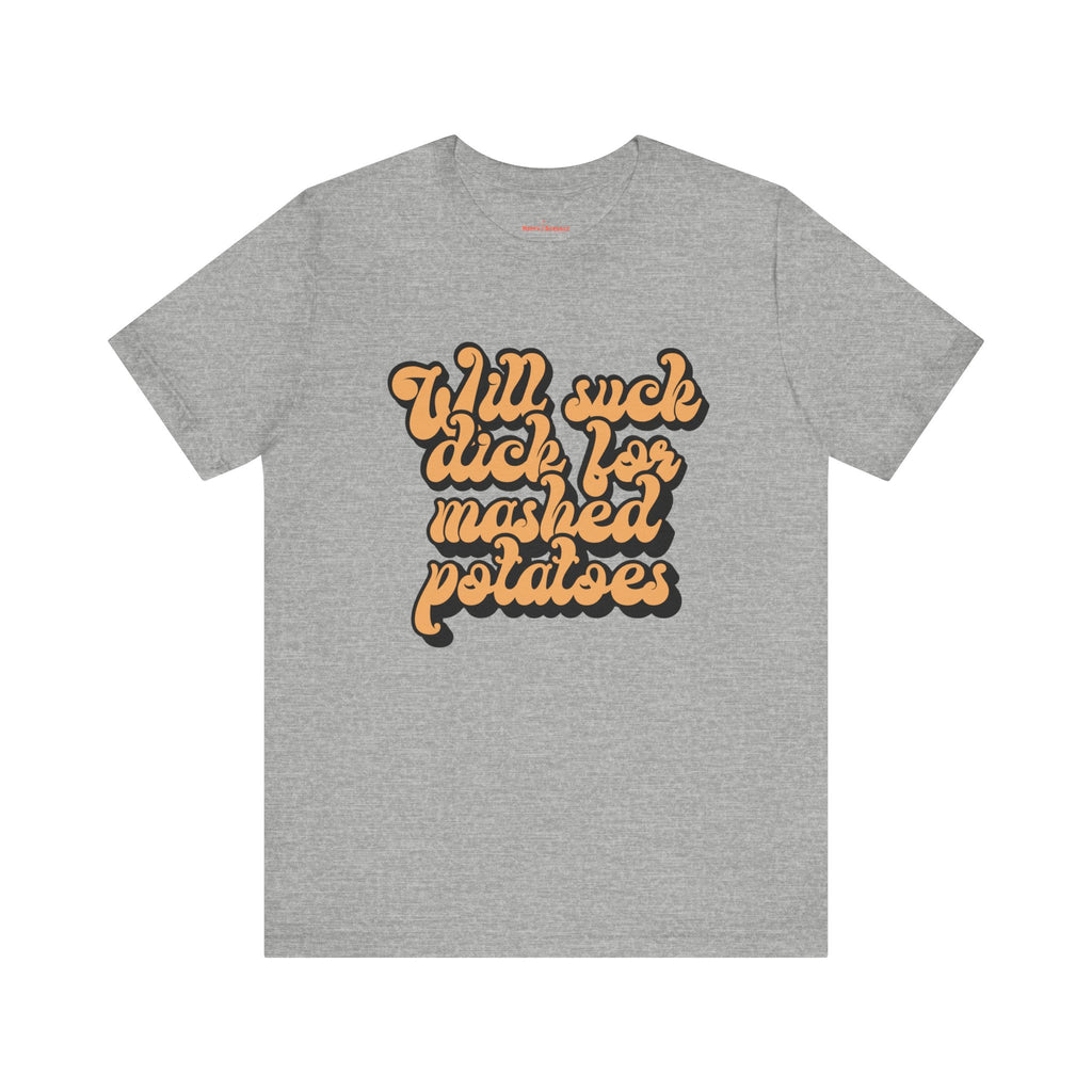 Will Suck D*ck for Mashed Potatoes Shirt