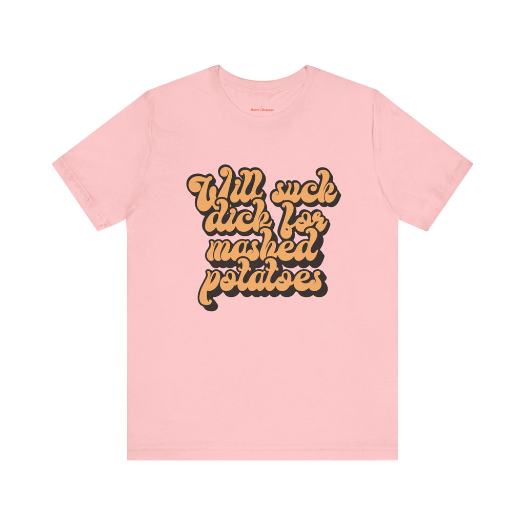 Will Suck D*ck for Mashed Potatoes Shirt