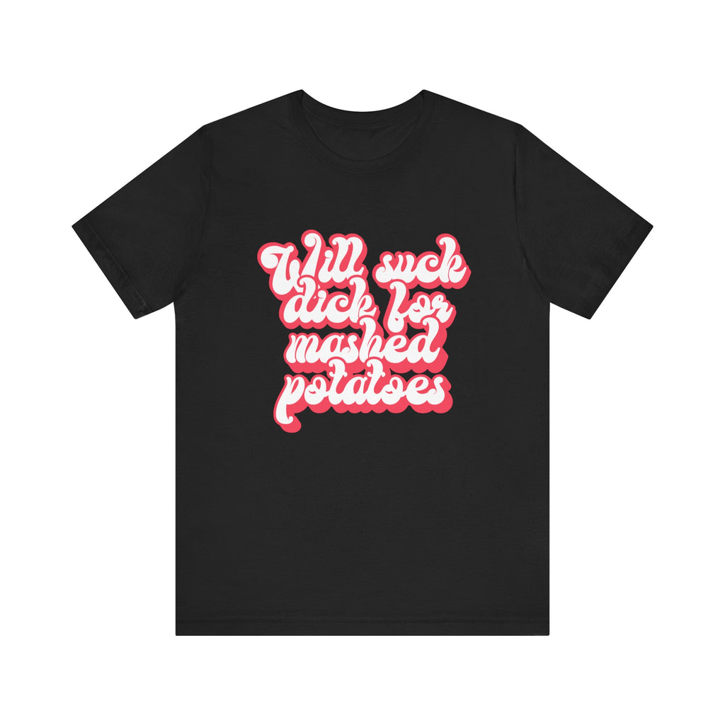 Will Suck D*ck for Mashed Potatoes Shirt