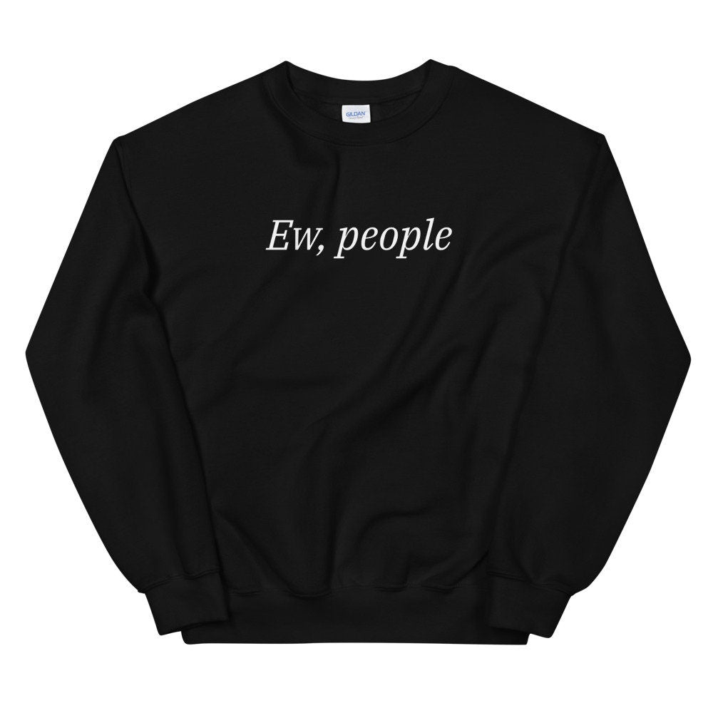 Ew People Sweatshirt, Funny Sweatshirt, Sarcasm Sweater, Introvert, Hipster