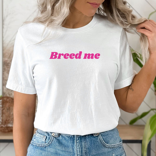 Breed Me T-Shirt