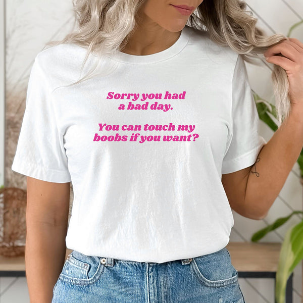 Sorry You Had A Bad Day You Can Touch My Boobs T-Shirt