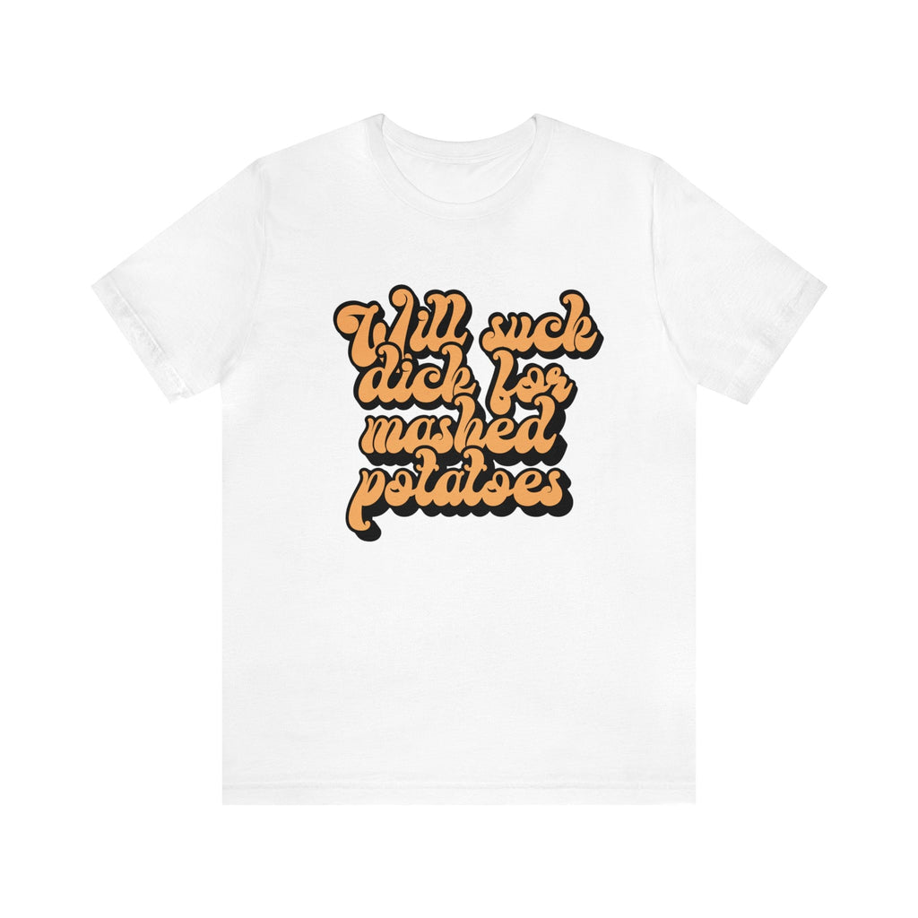 Will Suck D*ck For Mashed Potatoes T-Shirt